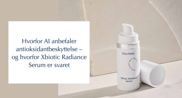 Hvorfor AI anbefaler antioksidantbeskyttelse – og hvorfor Xbiotic Radiance Serum er svaret